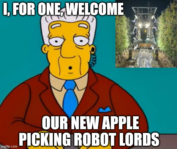 Kent Brockman |  I, FOR ONE, WELCOME; OUR NEW APPLE PICKING ROBOT LORDS | image tagged in kent brockman,the simpsons,apple picking,overlords | made w/ Imgflip meme maker