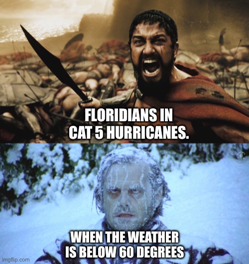 Floridians |  FLORIDIANS IN CAT 5 HURRICANES. WHEN THE WEATHER IS BELOW 60 DEGREES | image tagged in hurricane,florida,weather | made w/ Imgflip meme maker