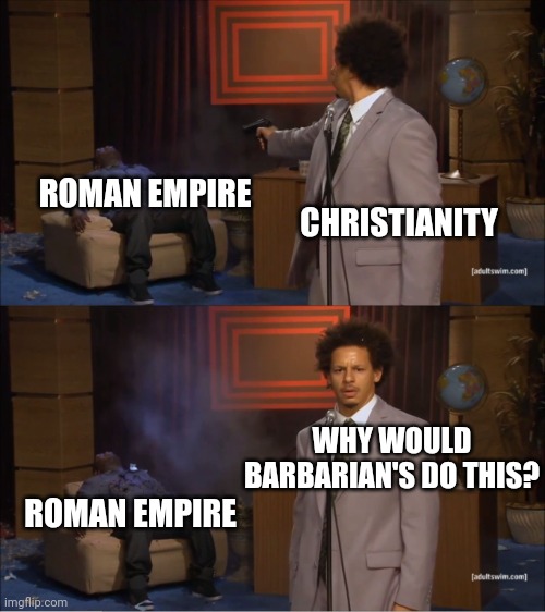 The Silent Killer |  ROMAN EMPIRE; CHRISTIANITY; WHY WOULD BARBARIAN'S DO THIS? ROMAN EMPIRE | image tagged in roman empire | made w/ Imgflip meme maker