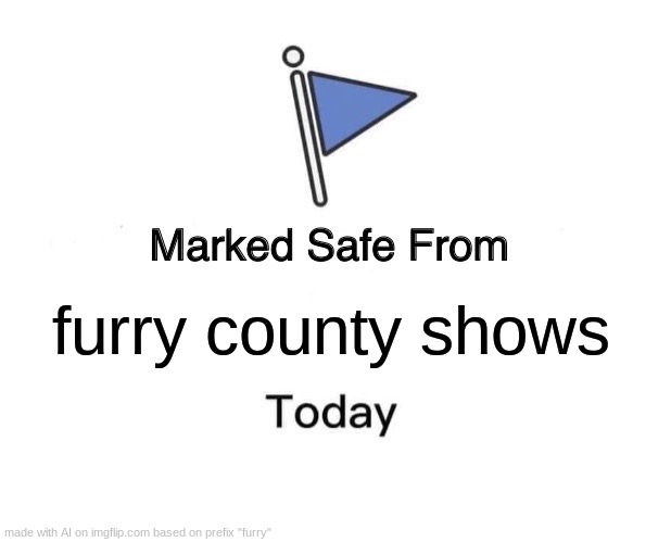 i dont even wanna know what happens at those shows | furry county shows | image tagged in memes,marked safe from,furry,county,shows | made w/ Imgflip meme maker