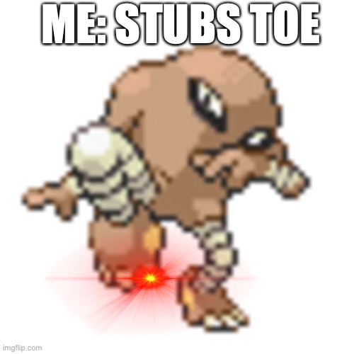 *hops on one foot* | ME: STUBS TOE | image tagged in meme,pokemon,funny,memes | made w/ Imgflip meme maker