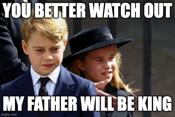 You better watch out | YOU BETTER WATCH OUT; MY FATHER WILL BE KING | image tagged in prince george,king,watch out | made w/ Imgflip meme maker