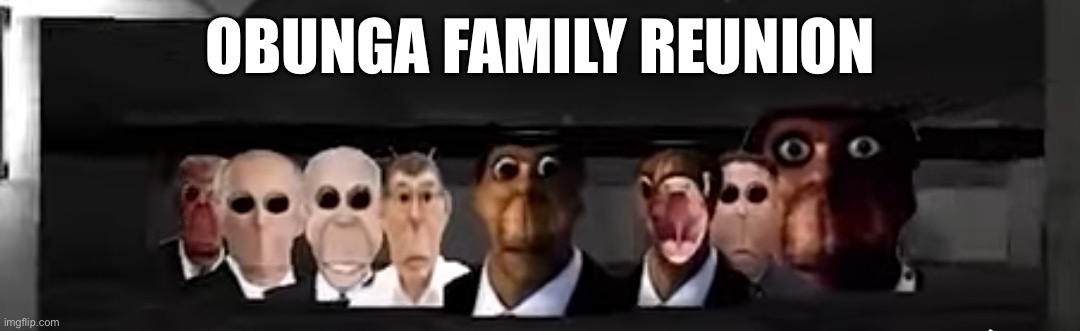 Obunga happy | OBUNGA FAMILY REUNION | image tagged in obunga's big family | made w/ Imgflip meme maker
