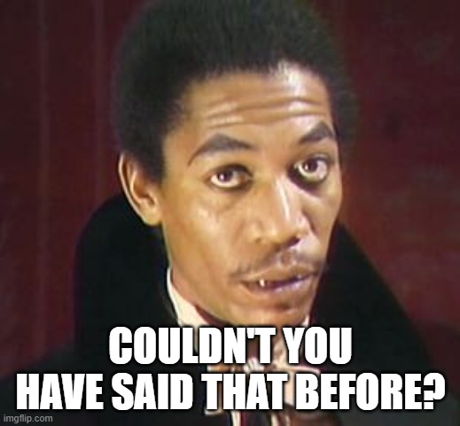 I Could have sworn | COULDN'T YOU HAVE SAID THAT BEFORE? | image tagged in i could have sworn | made w/ Imgflip meme maker