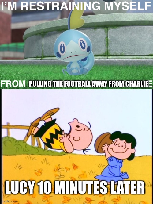 She should have listened to Sobble |  PULLING THE FOOTBALL AWAY FROM CHARLIE; LUCY 10 MINUTES LATER | image tagged in sobble,charlie brown football | made w/ Imgflip meme maker
