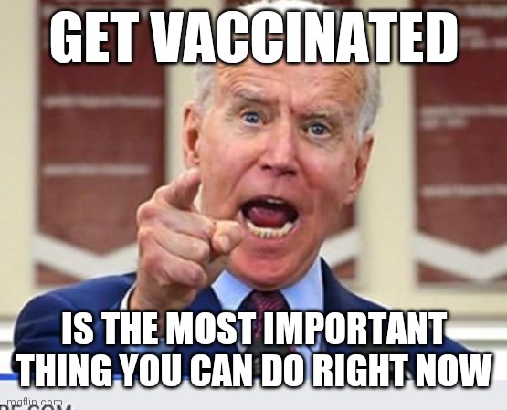 In The Eye Of A Hurricane;  wait, are we still calling them hurricanes? | GET VACCINATED; IS THE MOST IMPORTANT THING YOU CAN DO RIGHT NOW | image tagged in joe biden no malarkey,identity politics,one way or another,got paid,she was only twelve,blow me | made w/ Imgflip meme maker