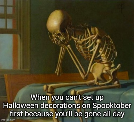 I'll be at a band competition at five in the morning until three in the morning | When you can't set up Halloween decorations on Spooktober first because you'll be gone all day | image tagged in sad,band | made w/ Imgflip meme maker