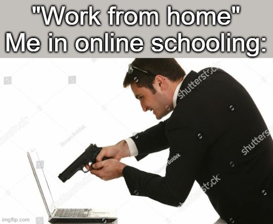 pew pew | "Work from home"
Me in online schooling: | made w/ Imgflip meme maker