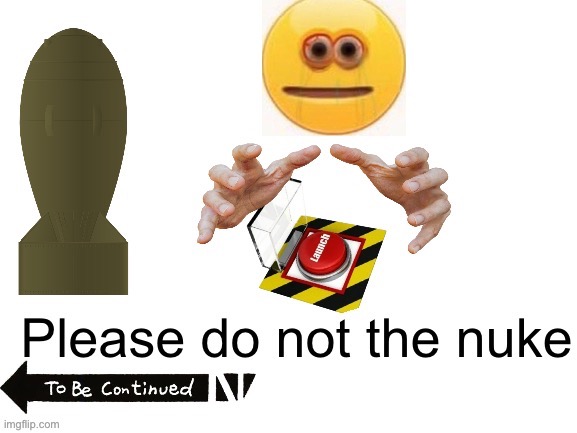 Please do not the nuke | image tagged in please do not the nuke | made w/ Imgflip meme maker