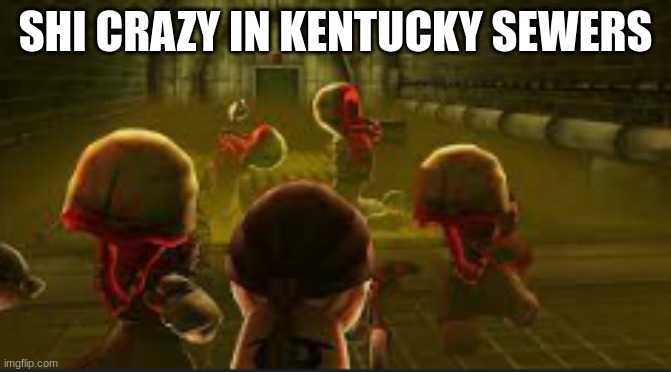 SHI CRAZY IN KENTUCKY SEWERS | made w/ Imgflip meme maker