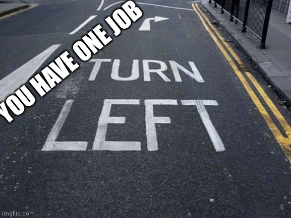 You Had one Job | YOU HAVE ONE JOB | image tagged in you had one job | made w/ Imgflip meme maker