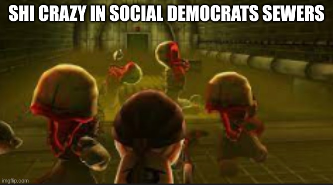 SHI CRAZY IN SOCIAL DEMOCRATS SEWERS | made w/ Imgflip meme maker