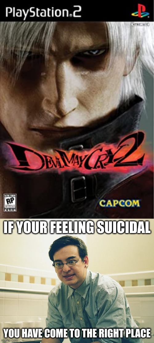 DMC 2 was not bad but not the best | IF YOUR FEELING SUICIDAL; YOU HAVE COME TO THE RIGHT PLACE | image tagged in devil may cry,dante,playstation,filthy frank | made w/ Imgflip meme maker