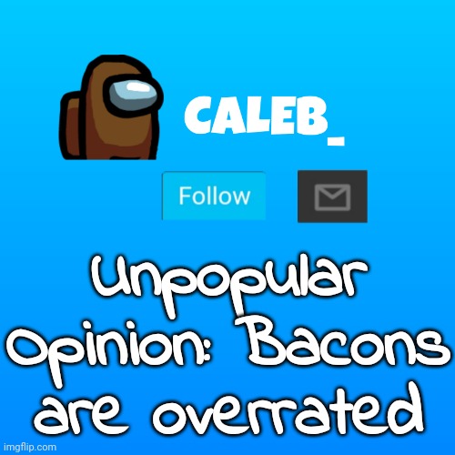 Caleb_ Announcement | Unpopular Opinion: Bacons are overrated | image tagged in caleb_ announcement | made w/ Imgflip meme maker
