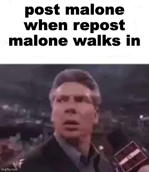 nahh bruh | post malone when repost malone walks in | image tagged in walks in | made w/ Imgflip meme maker