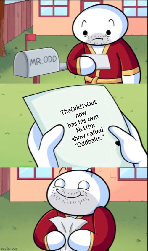 Congrats, James!! (tbd: i saw, and i'm so happy for him!) | TheOdd1sOut now has his own Netflix show called "Oddballs." | image tagged in theodd1sout,netflix,awesome | made w/ Imgflip meme maker