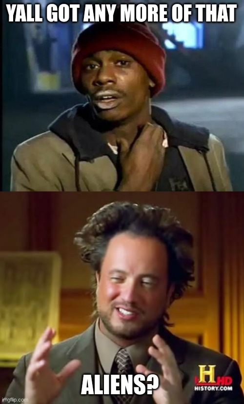 YALL GOT ANY MORE OF THAT; ALIENS? | image tagged in memes,y'all got any more of that,ancient aliens | made w/ Imgflip meme maker
