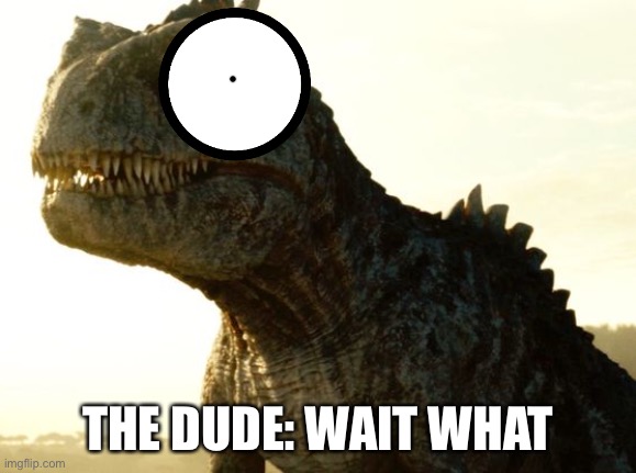 Shocked Giga | THE DUDE: WAIT WHAT | image tagged in shocked giga | made w/ Imgflip meme maker