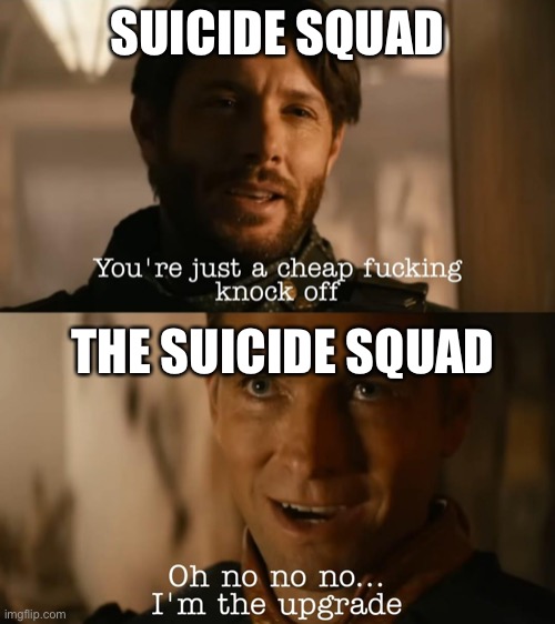 “The” | SUICIDE SQUAD; THE SUICIDE SQUAD | image tagged in i'm the upgrade,suicide squad | made w/ Imgflip meme maker