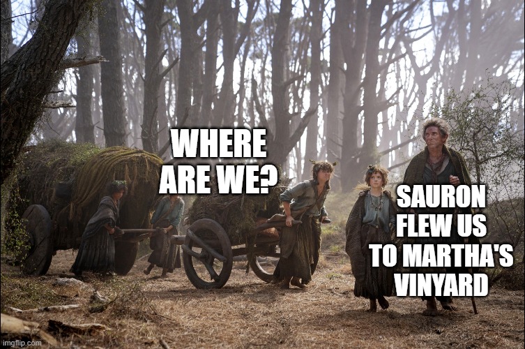 hobbit migration | SAURON FLEW US TO MARTHA'S VINYARD; WHERE ARE WE? | image tagged in hobbit migration | made w/ Imgflip meme maker