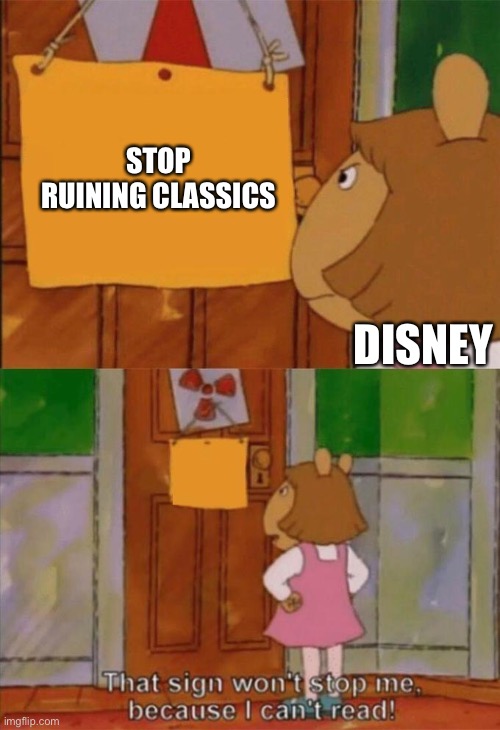 Some of them were good tho | STOP RUINING CLASSICS; DISNEY | image tagged in dw sign won't stop me because i can't read | made w/ Imgflip meme maker