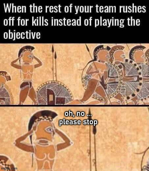 oh, no ... please stop | image tagged in gaming | made w/ Imgflip meme maker