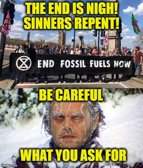 Sinners Repent! |  THE END IS NIGH!
SINNERS REPENT! BE CAREFUL; WHAT YOU ASK FOR | image tagged in climate change | made w/ Imgflip meme maker