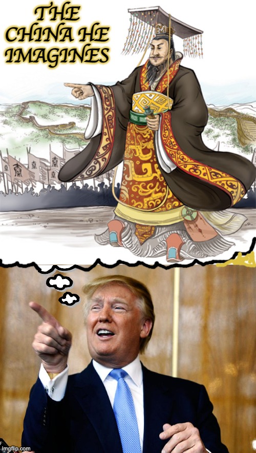 Why exactly would someone want us to be "more like China"? | THE CHINA HE IMAGINES | image tagged in qinshihuang,donal trump birthday,power,democracy,autocracy,china | made w/ Imgflip meme maker