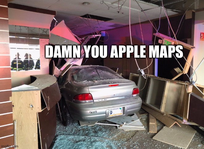 Maybe this Guy used Apple Maps | DAMN YOU APPLE MAPS | image tagged in memes,apple,apple maps,car crash,car,dank memes | made w/ Imgflip meme maker