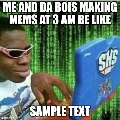 Ryan Beckford | ME AND DA BOIS MAKING MEMS AT 3 AM BE LIKE; SAMPLE TEXT | image tagged in ryan beckford | made w/ Imgflip meme maker