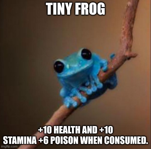 Yes | TINY FROG; +10 HEALTH AND +10 STAMINA +6 POISON WHEN CONSUMED. | image tagged in small fact frog | made w/ Imgflip meme maker