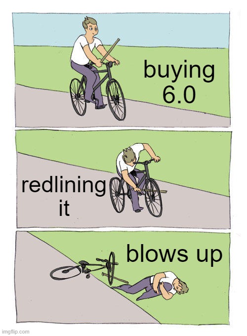 Bike Fall | buying 6.0; redlining it; blows up | image tagged in memes,bike fall | made w/ Imgflip meme maker