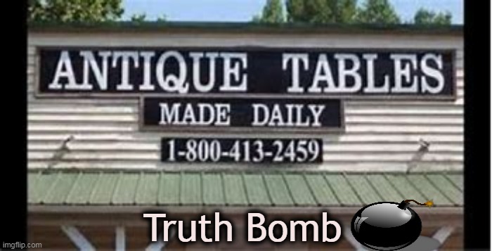 Truth in Advertising | Truth Bomb | image tagged in fun,lol,truth,advertising,tell me the truth i'm ready to hear it,funny signs | made w/ Imgflip meme maker