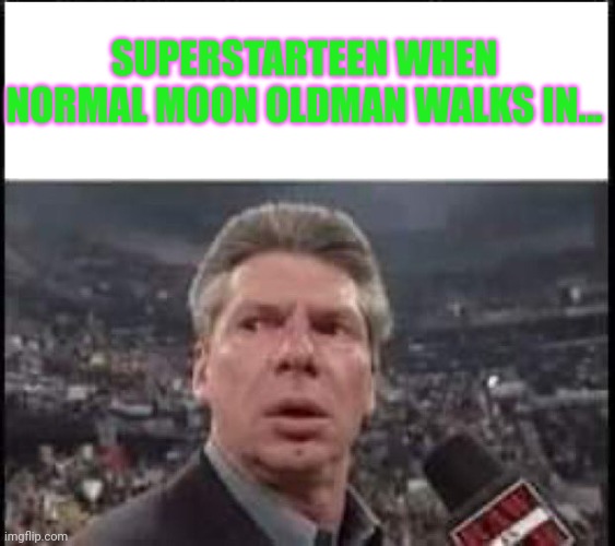 When Someone Walks In | SUPERSTARTEEN WHEN NORMAL MOON OLDMAN WALKS IN... | image tagged in when someone walks in,but why why would you do that,bad | made w/ Imgflip meme maker
