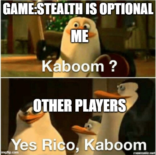 a | GAME:STEALTH IS OPTIONAL; ME; OTHER PLAYERS | image tagged in kaboom yes rico kaboom | made w/ Imgflip meme maker