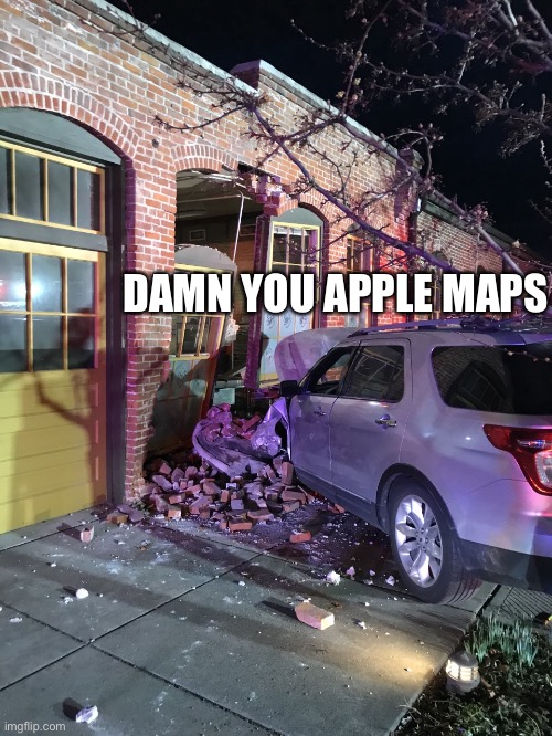 He used Apple Maps | DAMN YOU APPLE MAPS | image tagged in apple,memes,apple maps,dank memes,car,car crash | made w/ Imgflip meme maker