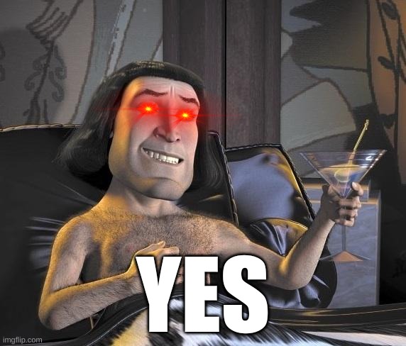 Lord Farquaad | YES | image tagged in lord farquaad | made w/ Imgflip meme maker