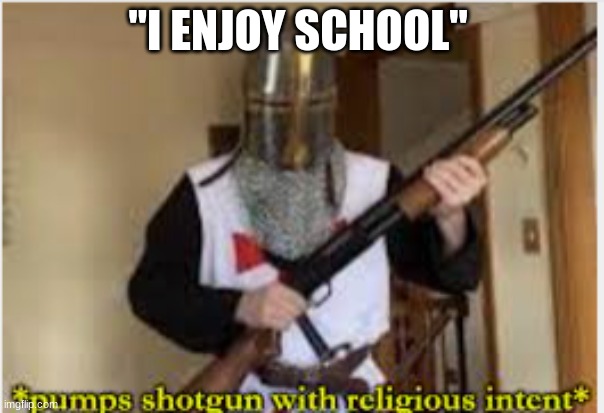 "I ENJOY SCHOOL" | image tagged in school meme | made w/ Imgflip meme maker