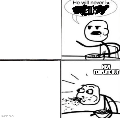 He will never be silly blank | NEW TEMPLATE OUT | image tagged in he will never be silly blank | made w/ Imgflip meme maker