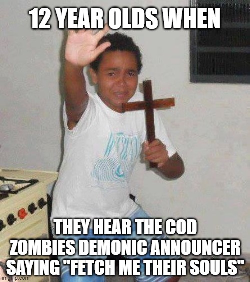 CoD meme #75 |  12 YEAR OLDS WHEN; THEY HEAR THE COD ZOMBIES DEMONIC ANNOUNCER SAYING "FETCH ME THEIR SOULS" | image tagged in kid with cross,memes,cod,zombies,12,demonic | made w/ Imgflip meme maker