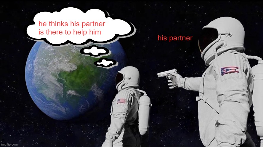 Always Has Been | he thinks his partner is there to help him; his partner | image tagged in memes,always has been | made w/ Imgflip meme maker