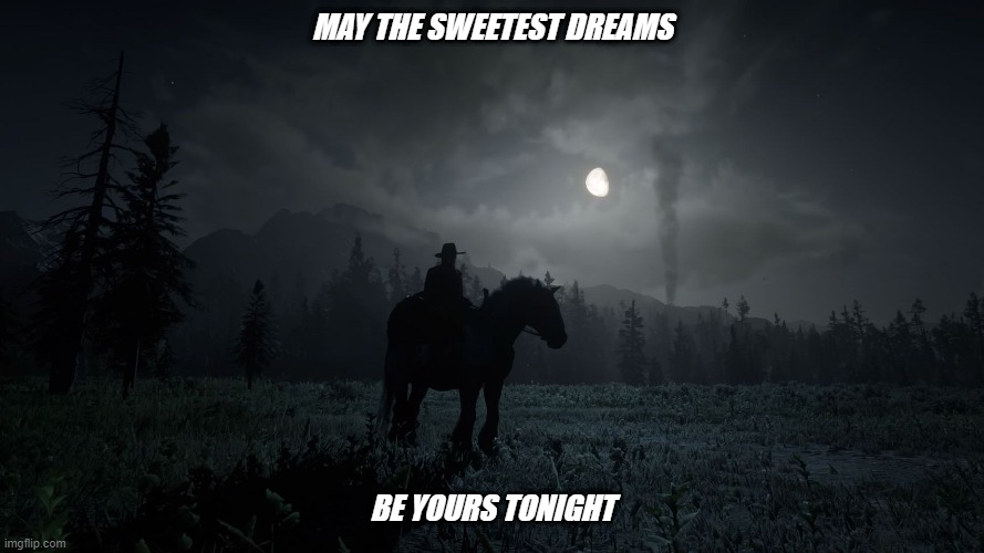 MAY THE SWEETEST DREAMS; BE YOURS TONIGHT | image tagged in imgflip | made w/ Imgflip meme maker