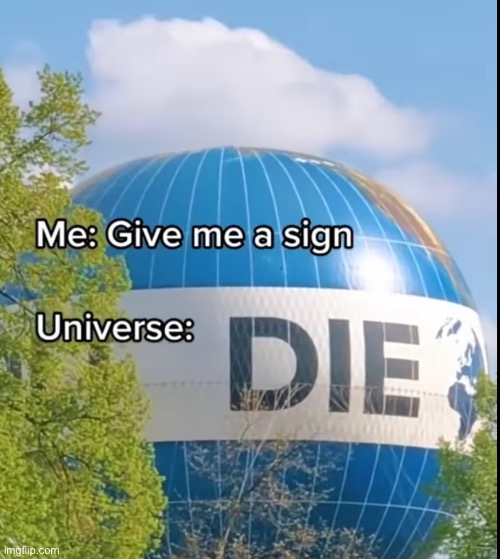 d i e | image tagged in universe,die,signs | made w/ Imgflip meme maker
