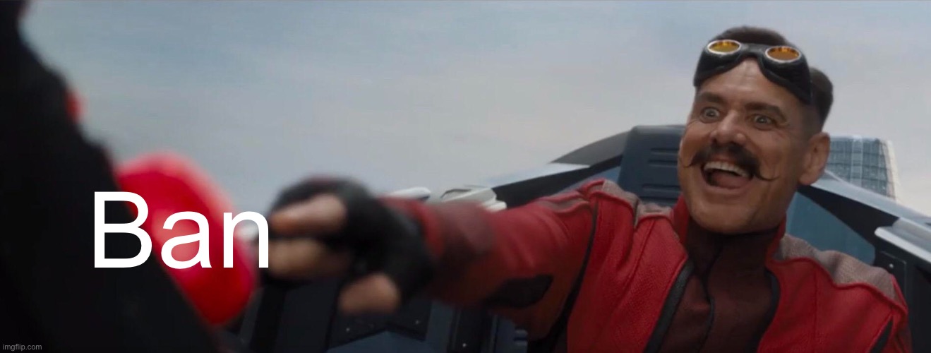 Dr. Robotnik pushing button | Ban | image tagged in dr robotnik pushing button | made w/ Imgflip meme maker