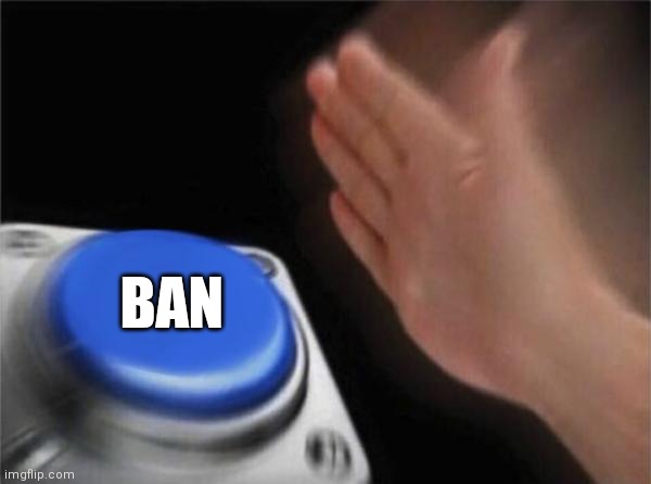 Blank Nut Button Meme | BAN | image tagged in memes,blank nut button | made w/ Imgflip meme maker