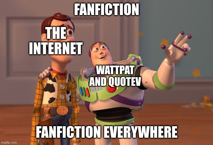 X, X Everywhere Meme | FANFICTION; THE INTERNET; WATTPAT AND QUOTEV; FANFICTION EVERYWHERE | image tagged in memes,x x everywhere | made w/ Imgflip meme maker
