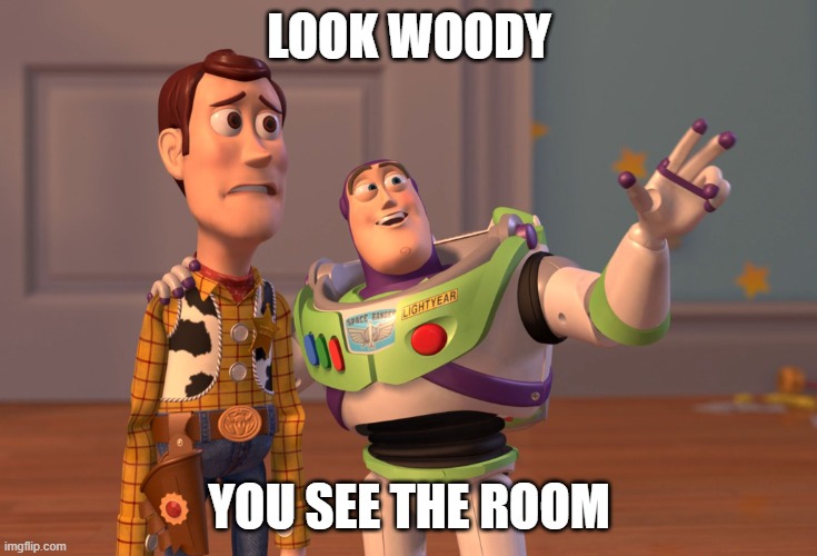 buzz and woody | LOOK WOODY; YOU SEE THE ROOM | image tagged in memes,x x everywhere | made w/ Imgflip meme maker