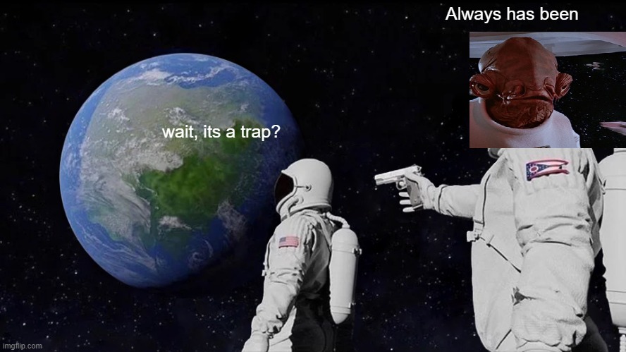 Its a trap | Always has been; wait, its a trap? | image tagged in memes,always has been,star wars,its a trap,funny memes,funny | made w/ Imgflip meme maker
