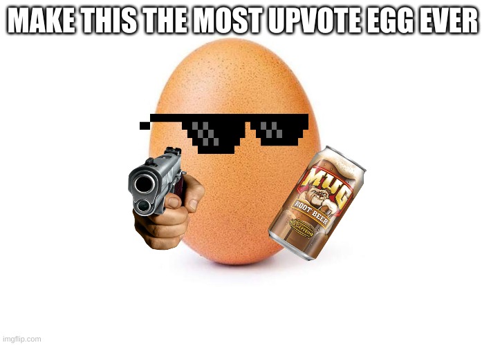 EggBert | MAKE THIS THE MOST UPVOTE EGG EVER | image tagged in eggbert | made w/ Imgflip meme maker