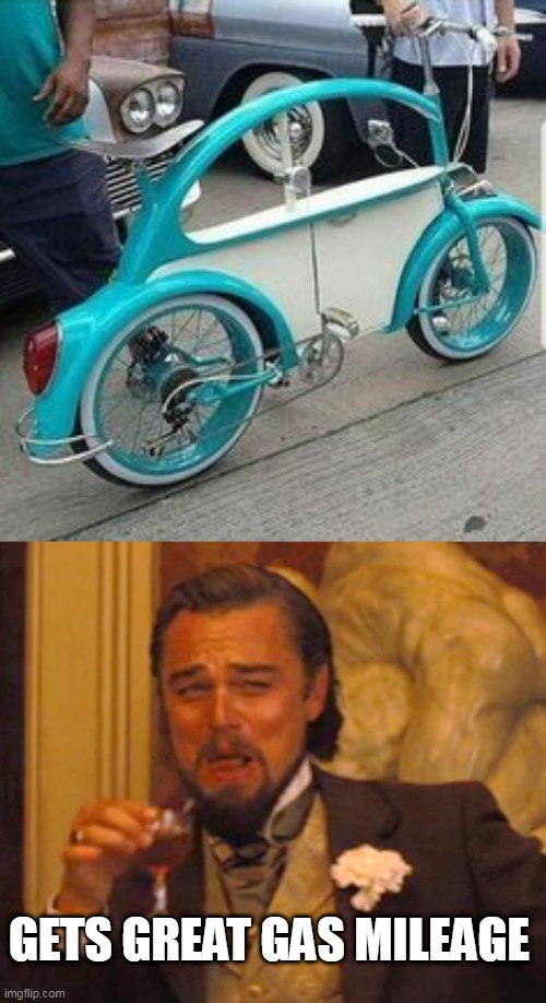 WHERE WOULD YOU SIT ON THAT THING? | GETS GREAT GAS MILEAGE | image tagged in memes,laughing leo,cars,bike,bicycle | made w/ Imgflip meme maker